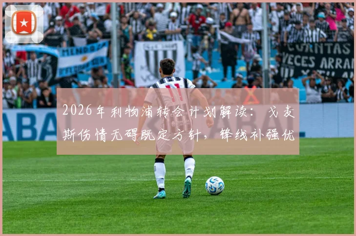 2026年利物浦转会计划解读：戈麦斯伤情无碍既定方针，锋线补强优先级高于中卫引援